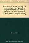 A Comparative Study of Occupational Stress in African American and White University Faculty