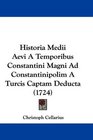 Historia Medii Aevi A Temporibus Constantini Magni Ad Constantinipolim A Turcis Captam Deducta