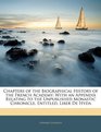 Chapters of the Biographical History of the French Academy With an Appendix Relating to the Unpublished Monastic Chronicle Entitled Liber De Hyda
