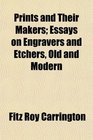 Prints and Their Makers Essays on Engravers and Etchers Old and Modern