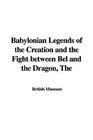 Babylonian Legends of the Creation and the Fight Between Bel and the Dragon
