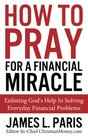 How To Pray For A Financial Miracle Enlisting God's Help In Solving Everyday Financial Problems