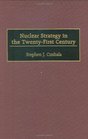 Nuclear Strategy in the TwentyFirst Century