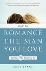 How to Romance the Man You Love The Way He Wants You To