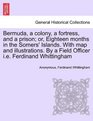 Bermuda a colony a fortress and a prison or Eighteen months in the Somers' Islands With map and illustrations By a Field Officer ie Ferdinand Whittingham