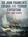 Sir John Franklin's Erebus and Terror Expedition Lost and Found