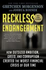Reckless Endangerment How Outsized Ambition Greed and Corruption Created the Worst Financial Crisis of Our Time