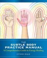 The Subtle Body Practice Manual A Comprehensive Guide to Energy Healing