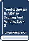Troubleshooter II AIDS to Spelling And Writing Book 5