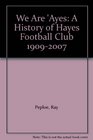 We Are 'Ayes A History of Hayes Football Club 19092007