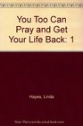 You Too Can Pray and Get Your Life Back