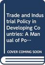 Trade and Industrial Policy in Developing Countries A Manual of Policy Analysis