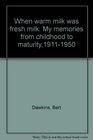 When warm milk was fresh milk My memories from childhood to maturity 19111950