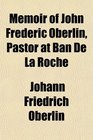 Memoir of John Frederic Oberlin Pastor at Ban De La Roche