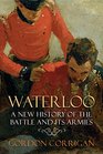Waterloo A New History of the Battle and its Armies