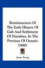 Reminiscences Of The Early History Of Galt And Settlement Of Dumfries In The Province Of Ontario