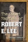 The Court Martial of Robert E Lee A Novel