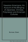 Hawaiian Americans An Account of the Mingling of Japanese Chinese Polynesian and American Cultures