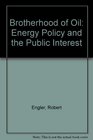 Brotherhood of Oil Energy Policy and the Public Interest