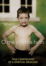 O Me of Little Faith True Confessions of a Spiritual Weakling