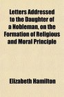 Letters Addressed to the Daughter of a Nobleman on the Formation of Religious and Moral Principle