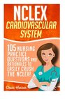 NCLEX Cardiovascular System 105 Nursing Practice Questions and Rationales to EASILY Crush the NCLEX