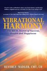 Vibrational Harmony The Real Secret of Success Health and Happiness