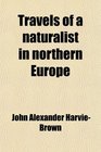 Travels of a naturalist in northern Europe