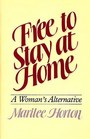 Free to Stay at Home A Woman's Alternative