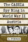 The CASSIA Spy Ring in World War II Austria A History of the OSS's MaierMessner Group