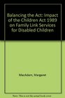 Balancing the Act Impact of the Children Act 1989 on Family Link Services for Disabled Children