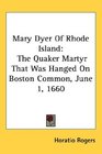 Mary Dyer Of Rhode Island The Quaker Martyr That Was Hanged On Boston Common June 1 1660