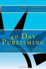 40 Day Publishing An author's workbook and step by step guide to selfpublishing in eight weeks or less