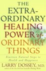 The Extraordinary Healing Power of Ordinary Things  Fourteen Natural Steps to Health and Happiness