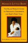 Mama's Little Baby : The Black Woman's Guide to Pregnancy, Childbirth, and Baby's First Year