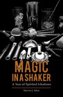 Magic in a Shaker A Year of Spirited Libations