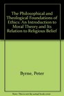 The Philosophical and Theological Foundations of Ethics An Introduction to Moral Theory and Its Relation to Religious Belief