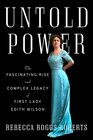 Untold Power The Fascinating Rise and Complex Legacy of First Lady Edith Wilson