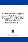 A New And Complete System Of Arithmetic Intended For The Use Of Schools And Academies