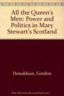 All the Queen's Men Power and Politics in Mary Stewart's Scotland