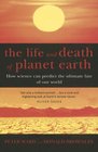 The Life and Death of Planet Earth How the New Science of Astrobiology Charts the Ultimate Fate of Our World