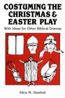 Costuming the Christmas and Easter Play: With Ideas for Other Biblical Dramas
