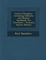AustriaHungary Including Dalmatia and Bosnia Handbook for Travellers  Primary Source Edition
