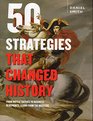 50 Strategies That Changed History From Battle Tactics to Business Blueprints Learn from the Masters