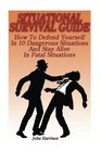 Situational Survival Guide How To Defend Yourself In 10 Dangerous Situations And Stay Alive In Fatal Situations