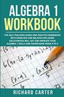 Algebra 1 Workbook The SelfTeaching Guide and Practice Workbook with Exercises and Related Explained Solution You Will Get and Improve Your Algebra 1 Skills and Knowledge from A to Z