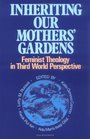 Inheriting Our Mothers Gardens Feminist Theology in Third World Perspective