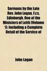 Sermons by the Late Rev John Logan Frs Edinburgh One of the Ministers of Leith  Including a Complete Detail of the Service of