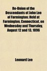 ReUnion of the Descendants of John Lee of Farmington Held at Farmington Connecticut on Wednesday and Thursday August 12 and 13 1896