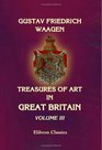 Treasures of Art in Great Britain being an Account of the Chief Collections of Paintings Drawings Sculptures Illuminated MSS Volume 3